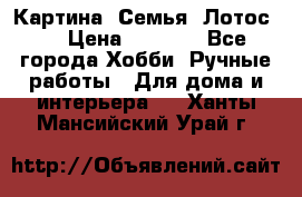 Картина “Семья (Лотос)“ › Цена ­ 3 500 - Все города Хобби. Ручные работы » Для дома и интерьера   . Ханты-Мансийский,Урай г.